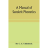 A manual of Sanskrit phonetics: In comparison with the Indogermanic mother-language, for students of Germanic and classical philology