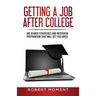 Getting a Job After College: Job Search Strategies and Interview Preparation That Will Get You Hired