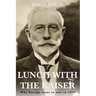 Lunch with the Kaiser: Why Europe went to war in 1914