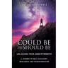 Could Be and Should Be, Unlocking Your Inner Strength: A Journey of Self-Discovery, Resilience, and Transformation