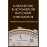 "Unleashing the Power of Inclusive Innovation: Transforming the World for All"