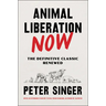 Animal Liberation Now: The Definitive Classic Renewed