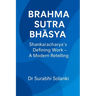 Brahma Sutra Bhāṣya - Shankaracharya's Defining Work: A Modern Retelling