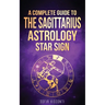 Sagittarius: A Complete Guide To The Sagittarius Astrology Star Sign