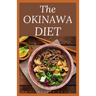 The Okinawa Diet: Beginners Guide to the Okinawa Diet: Eat Like The Longest Living People On Earth