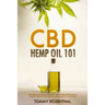 CBD Hemp Oil 101: The Essential Beginner's Guide To CBD and Hemp Oil to Improve Health, Reduce Pain and Anxiety, and Cure Illnesses