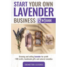 Start Your Own Lavender Business: 2 in 1 guide - growing and selling lavender for profit +100 crafts, handmade gifts and natural remedies