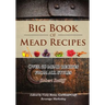 Big Book of Mead Recipes: Over 60 Recipes From Every Mead Style