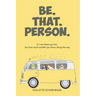 Be. That. Person.
