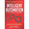 Intelligent Automation: Learn how to harness Artificial Intelligence to boost business & make our world more human