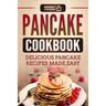 Pancake Cookbook: Delicious Pancake Recipes Made Easy
