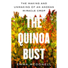 The Quinoa Bust: The Making and Unmaking of an Andean Miracle Crop Volume 84