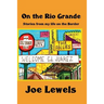 On the Rio Grande: Stories From My Life on the Border
