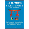 50 Japanese Short Stories for Beginners Read Entertaining Japanese Stories to Improve Your Vocabulary and Learn Japanese While Having Fun