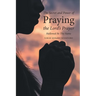 The Secret and Power of Praying the Lord's Prayer: Hallowed Be Thy Name
