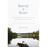 Borne by the River: Canoeing the Delaware from Headwaters to Home