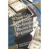Texas Wholesale Real Estate Wholesaling Houses for Beginners: How to find, finance & rehab wholesale properties