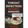 Throat Infection Natural Remedies: How to Treat Strep and Sore Throats Naturally (Stop Pains, Redness and Swellings)