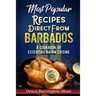 Most Popular Recipes Direct from Barbados: A Cookbook of Essential Bajan Cuisine