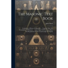 The Masonic Text Book: Containing A History Of Masonry ... Together With The Constitution Of Masonry ... And A Digest Of The Laws, Rules And