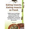 Eating Insects. Eating Insects as Food. Edible Insects and Bugs, Insect Breeding, Most Popular Insects to Eat, Cooking Ideas, Restaurants and Where to