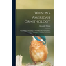 Wilson's American Ornithology [microform]: With Additions Including the Birds Described by Audubon, Bonaparte, Nuttall, & Richardson