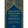 The concept of Education in Islam: A Framework for an Islamic Philosophy of Education