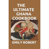 The Ultimate Ghana Cookbook: All You Need To Know About Ghana Including Fresh And Healthy Recipes