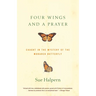 Four Wings and a Prayer: Caught in the Mystery of the Monarch Butterfly