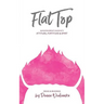 FlatTop: Navigating Breast Cancer With Attitude, Fortitude & Spirit