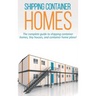 Shipping Container Homes: The complete guide to shipping container homes, tiny houses, and container home plans!