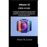 iPhone 12 USER GUIDE: A step by step comprehensive manual on how to use iPhone 12, 12 mini, Pro and Pro Max, with simple iOS 14 Tips and Tri