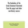 The vocabulary of the Greek Testament illustrated from the papyri and other non-literary sources