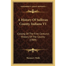A History Of Sullivan County, Indiana V1: Closing Of The First Century's History Of The County (1909)