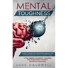 Mental Toughness: 6 Steps to Build the Strongest Mindset for Life and Become Totally Unstoppable! +7 Day Mental Toughness Challenge and Assertiveness