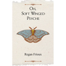 Oh, Soft Winged Psyche