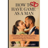 How to have game as a man: Unleashing Your Inner Magnetism And Attracting The Women You Desire