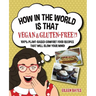 How in the World Is That Vegan & Gluten-free?!: 100% Plant-based Comfort Food Recipes That Will Blow Your Mind!