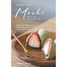 Japanese Mochi Recipe Cookbook: Delightful Sweet Japanese Mochi Recipes to Satisfy Your Sweet Tooth!
