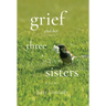 Grief and Her Three Sisters