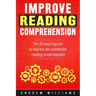 Improve Reading Comprehension: The 10 step program to improve and accelerate reading comprehension