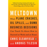 Meltdown: What Plane Crashes, Oil Spills, and Dumb Business Decisions Can Teach Us About How to Succeed at Work and at Home