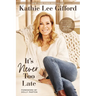 It's Never Too Late: Make the Next Act of Your Life the Best Act of Your Life