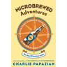 Microbrewed Adventures: A Lupulin Filled Journey to the Heart and Flavor of the World's Great Craft Beers