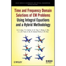 Time and Frequency Domain Solutions of Em Problems: Using Integral Equations and a Hybrid Methodology