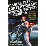 Masculinity in Contemporary Science Fiction Cinema: Cyborgs, Troopers and Other Men of the Future