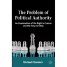 The Problem of Political Authority: An Examination of the Right to Coerce and the Duty to Obey