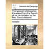 The Ignorant Philosopher, Translated from the French of Mr. de Voltaire, by the REV. David Williams.