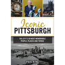 Iconic Pittsburgh: The City's 30 Most Memorable People, Places and Things