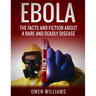 Ebola: The Facts and Fiction About a Rare and Deadly Disease